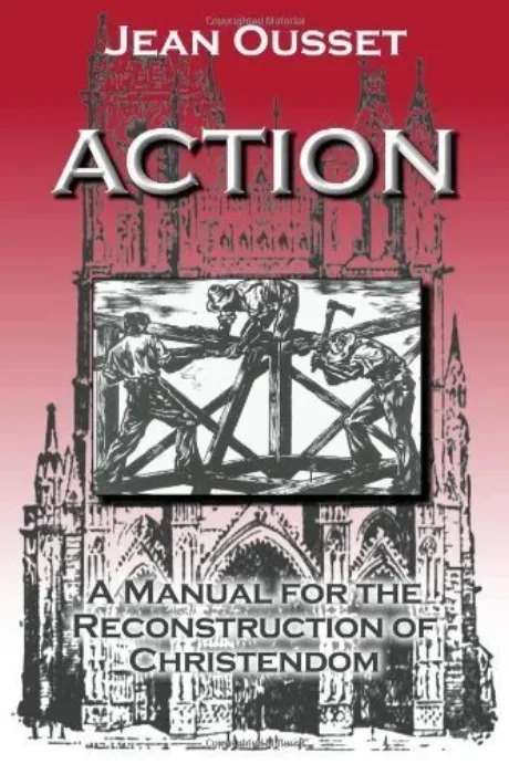 Action: A Manual for the Reconstruction of Christendom by Jean Ousset