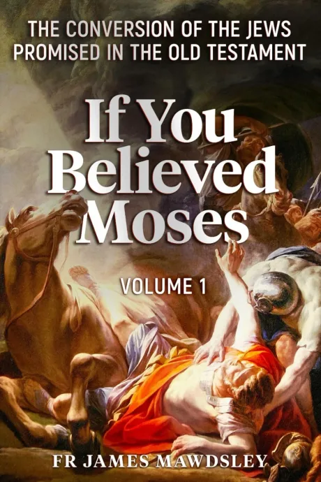 If You Believed Moses, Vol. 1 by Fr. James Mawdsley