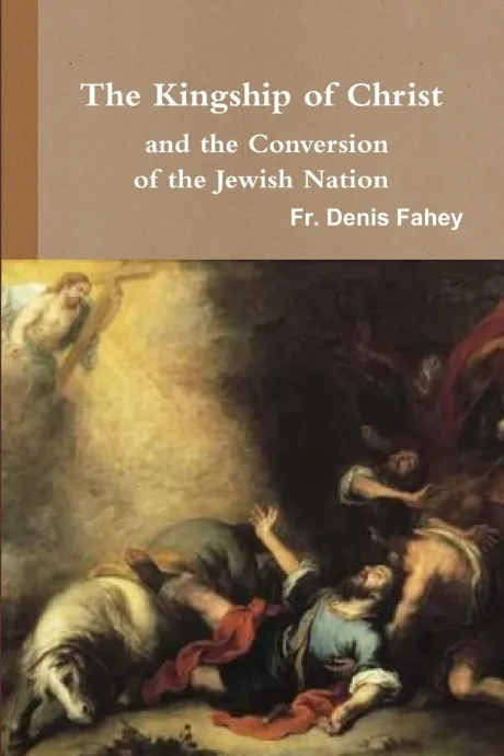 The Kingship of Christ and the Conversion of the Jewish Nation by Fr. Denis Fahey