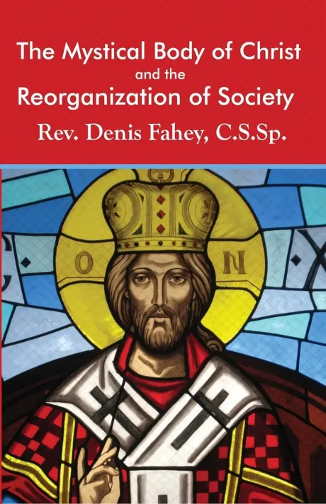 The Mystical Body of Christ and the Reorganization of Society by Fr. Denis Fahey
